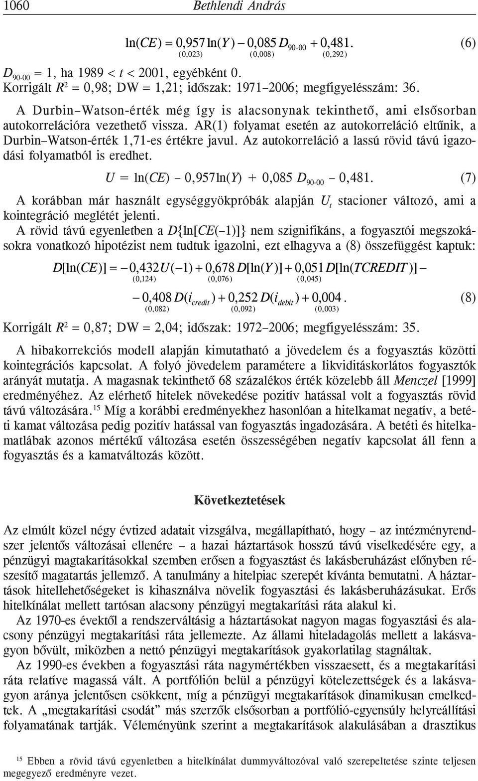 AR(1) folyamat esetén az autokorreláció eltûnik, a Durbin Watson-érték 1,71-es értékre javul. Az autokorreláció a lassú rövid távú igazodási folyamatból is eredhet.