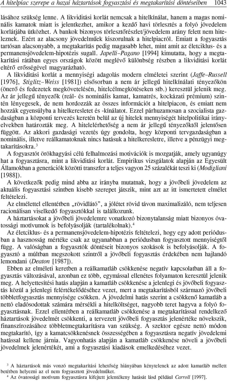 A bankok bizonyos törlesztõrészlet/jövedelem arány felett nem hiteleznek. Ezért az alacsony jövedelmûek kiszorulnak a hitelpiacról.