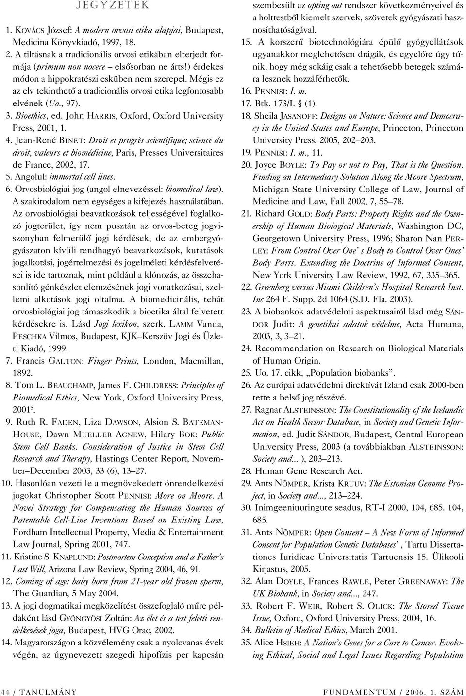 Mégis ez az elv tekinthetô a tradicionális orvosi etika legfontosabb elvének (Uo., 97). 13. Bioethics, ed. John HARRIS, Oxford, Oxford University Press, 2001, 1. 14.