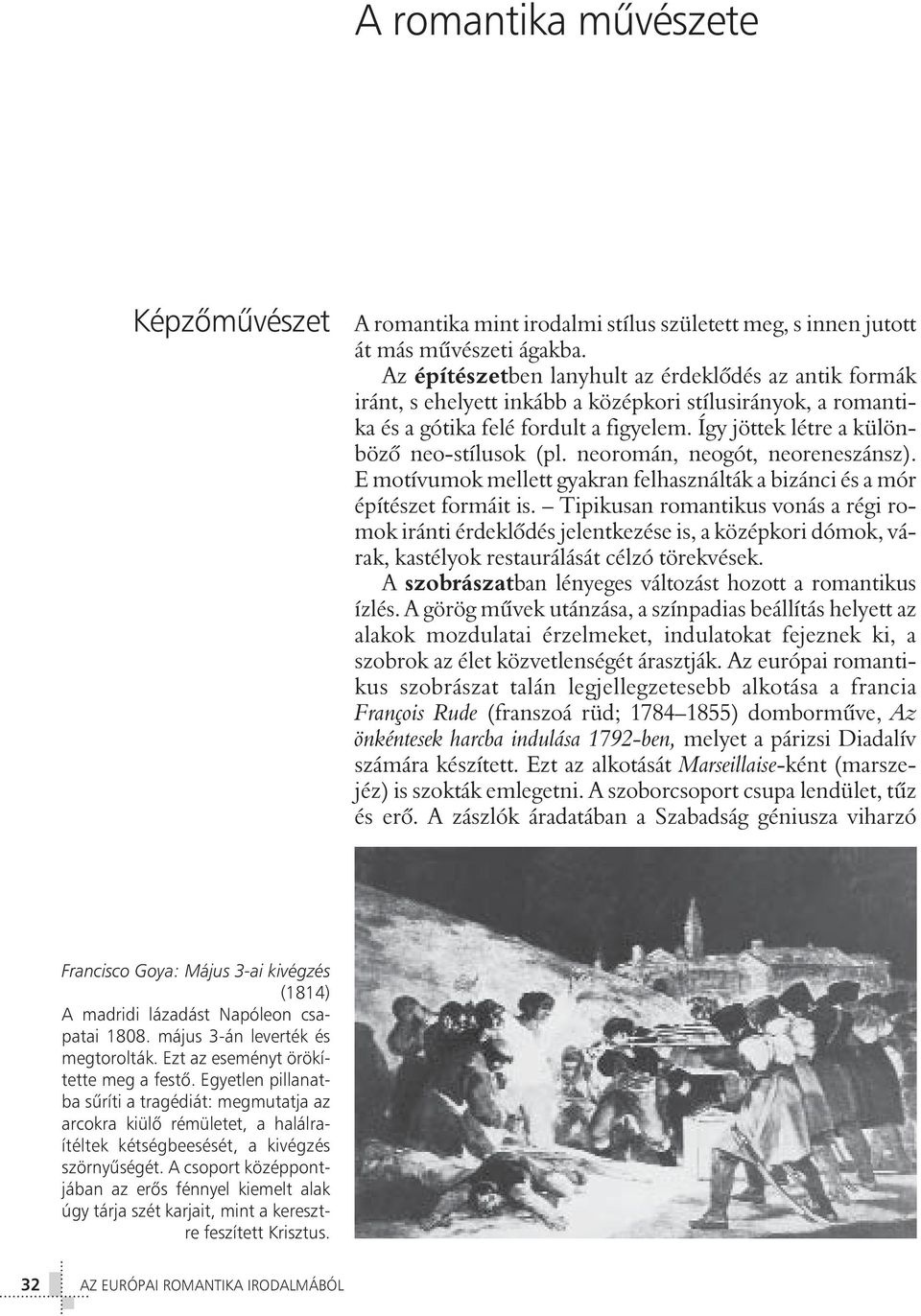 Így jöttek létre a különbözô neo-stílusok (pl. neoromán, neogót, neoreneszánsz). E motívumok mellett gyakran felhasználták a bizánci és a mór építészet formáit is.