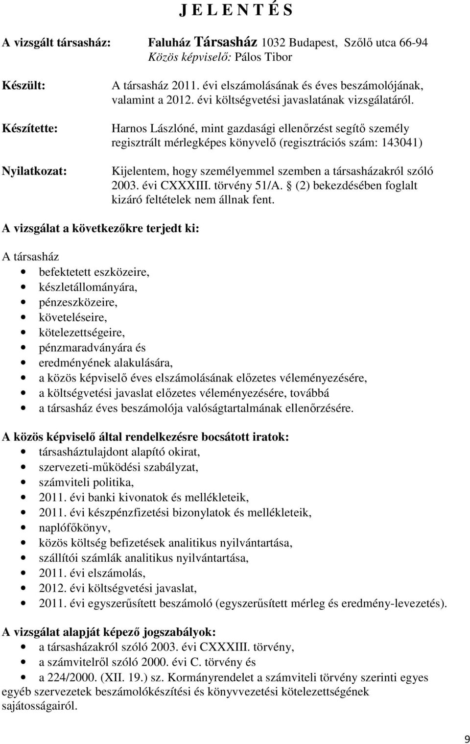 Harnos Lászlóné, mint gazdasági ellenőrzést segítő személy regisztrált mérlegképes könyvelő (regisztrációs szám: 143041) Kijelentem, hogy személyemmel szemben a társasházakról szóló 2003. évi CXXXIII.