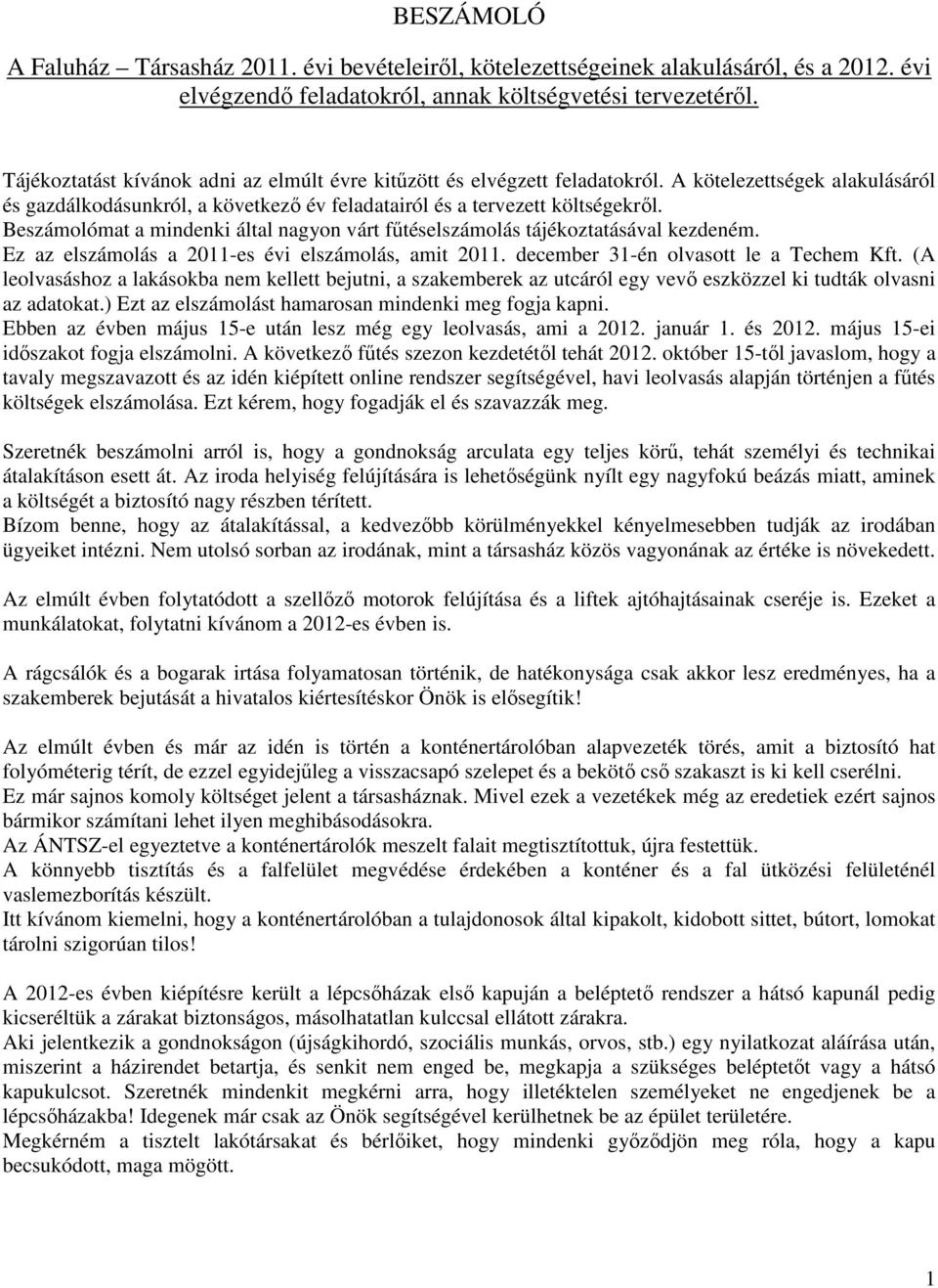 Beszámolómat a mindenki által nagyon várt fűtéselszámolás tájékoztatásával kezdeném. Ez az elszámolás a 2011-es évi elszámolás, amit 2011. december 31-én olvasott le a Techem Kft.