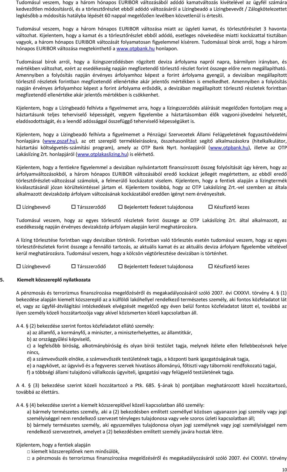 Tudomásul veszem, hogy a három hónapos EURIBOR változása miatt az ügyleti kamat, és törlesztőrészlet 3 havonta változhat.