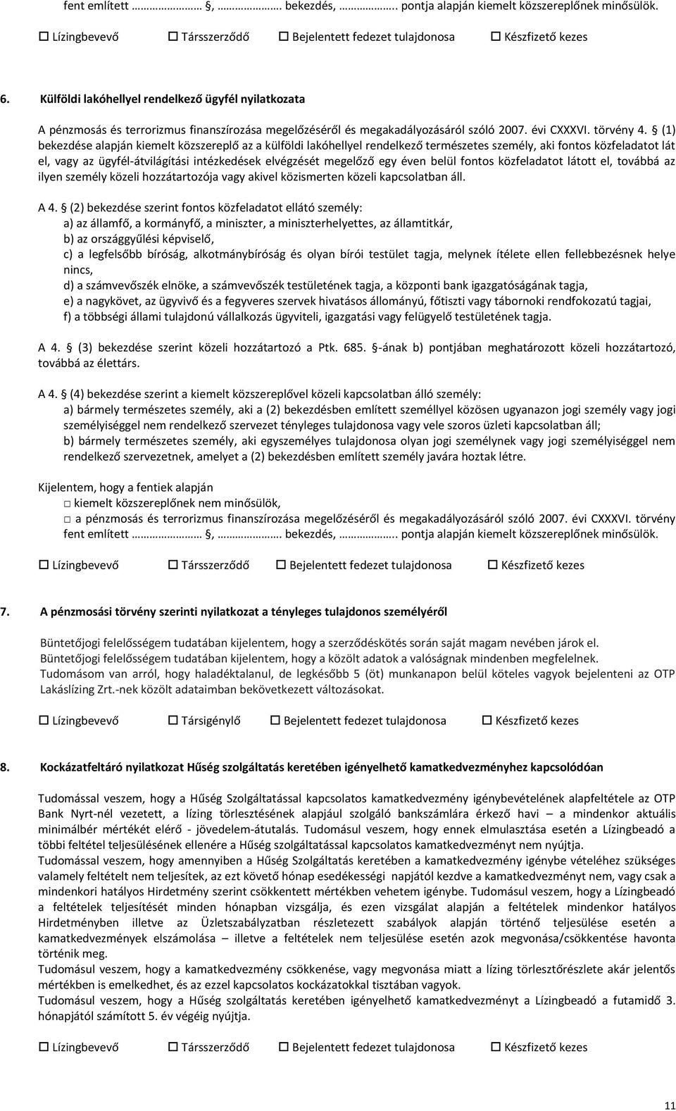 (1) bekezdése alapján kiemelt közszereplő az a külföldi lakóhellyel rendelkező természetes személy, aki fontos közfeladatot lát el, vagy az ügyfél-átvilágítási intézkedések elvégzését megelőző egy