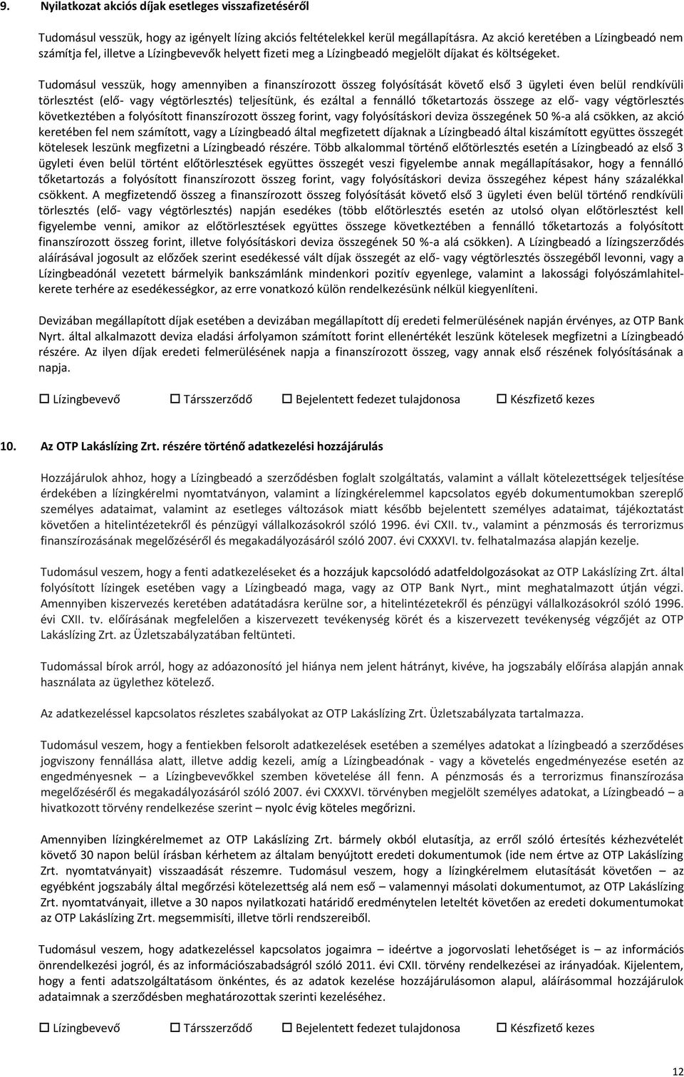 Tudomásul vesszük, hogy amennyiben a finanszírozott összeg folyósítását követő első 3 ügyleti éven belül rendkívüli törlesztést (elő- vagy végtörlesztés) teljesítünk, és ezáltal a fennálló