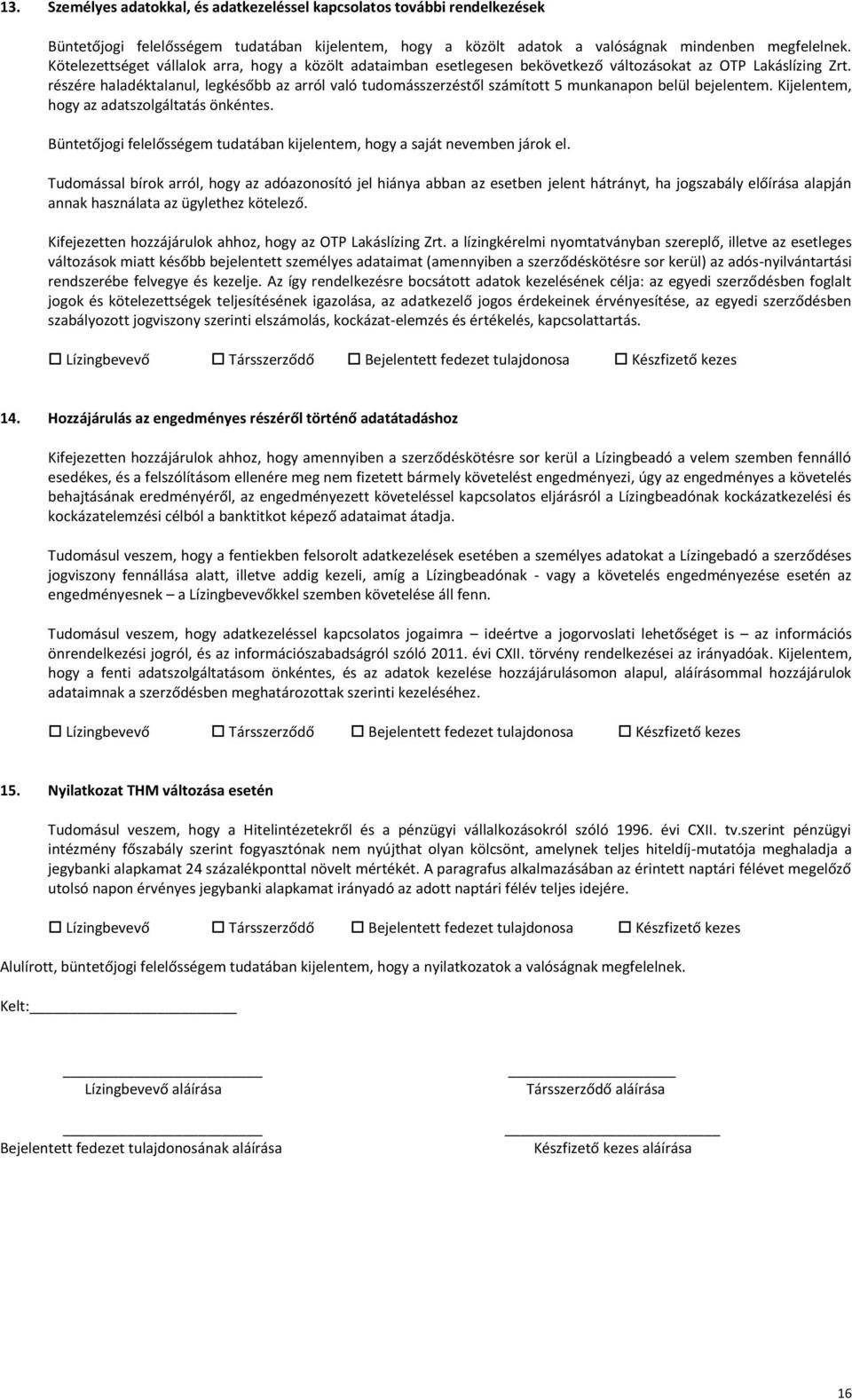 részére haladéktalanul, legkésőbb az arról való tudomásszerzéstől számított 5 munkanapon belül bejelentem. Kijelentem, hogy az adatszolgáltatás önkéntes.