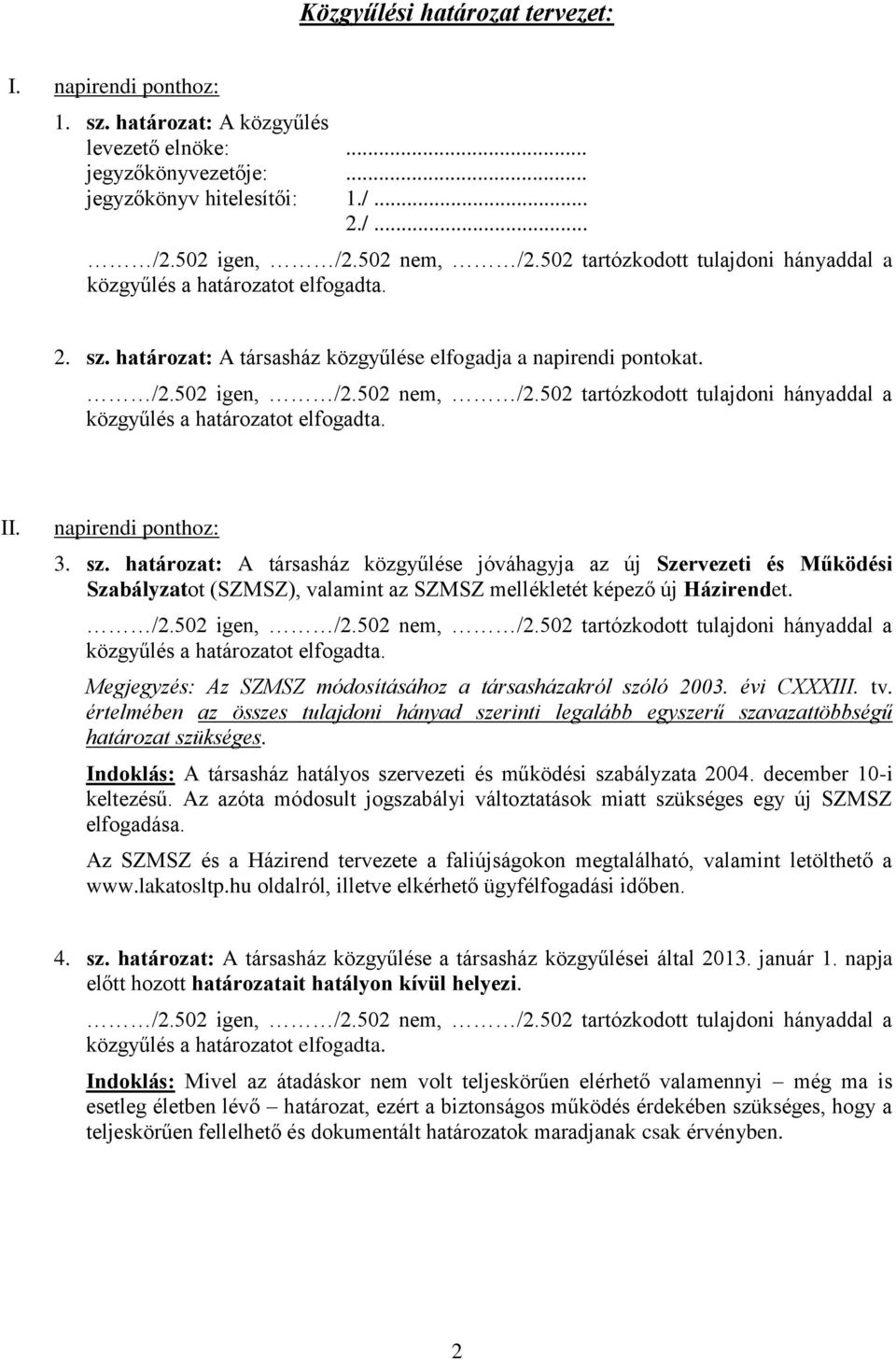 Megjegyzés: Az SZMSZ módosításához a társasházakról szóló 2003. évi CXXXIII. tv. értelmében az összes tulajdoni hányad szerinti legalább egyszerű szavazattöbbségű határozat szükséges.