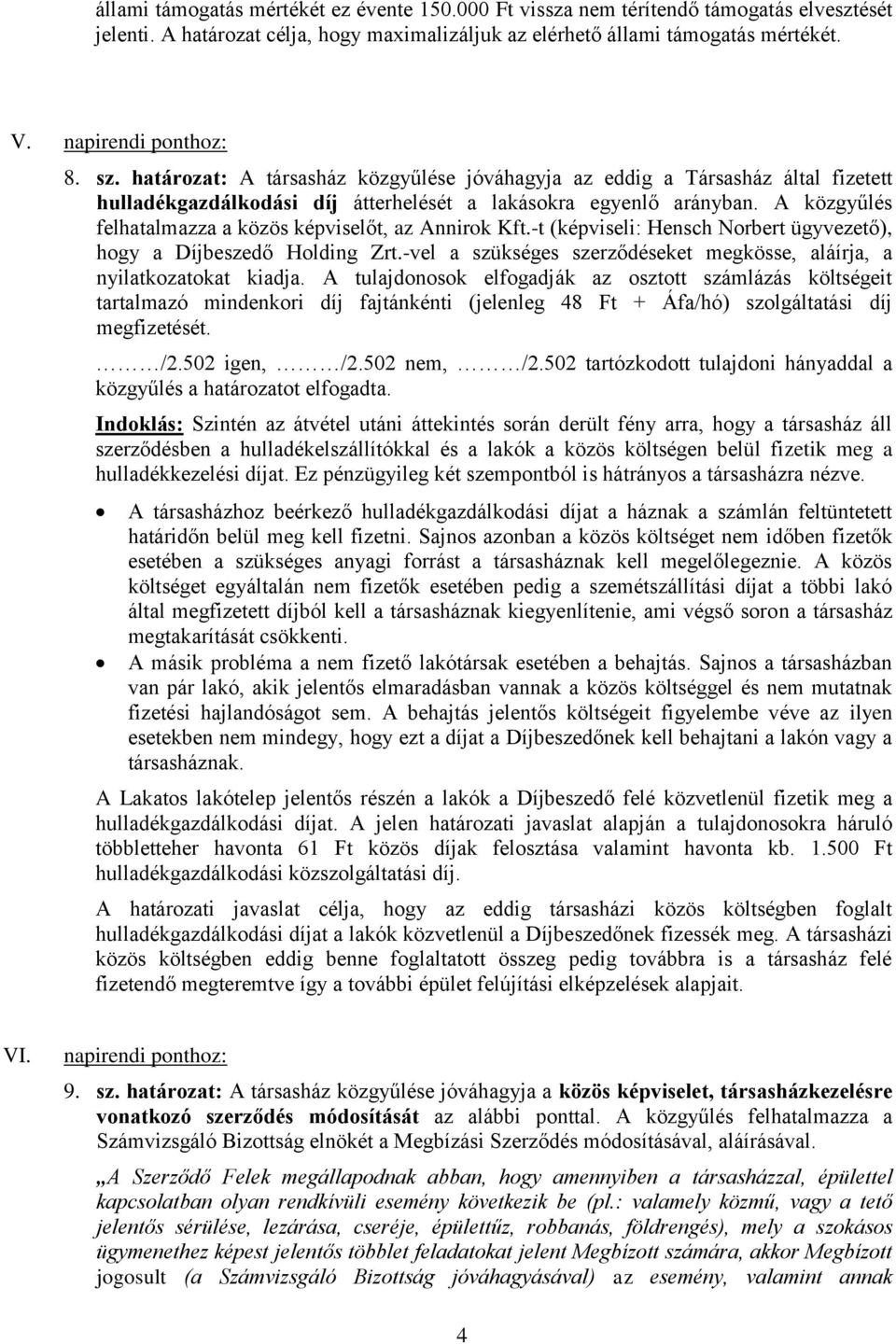 A közgyűlés felhatalmazza a közös képviselőt, az Annirok Kft.-t (képviseli: Hensch Norbert ügyvezető), hogy a Díjbeszedő Holding Zrt.