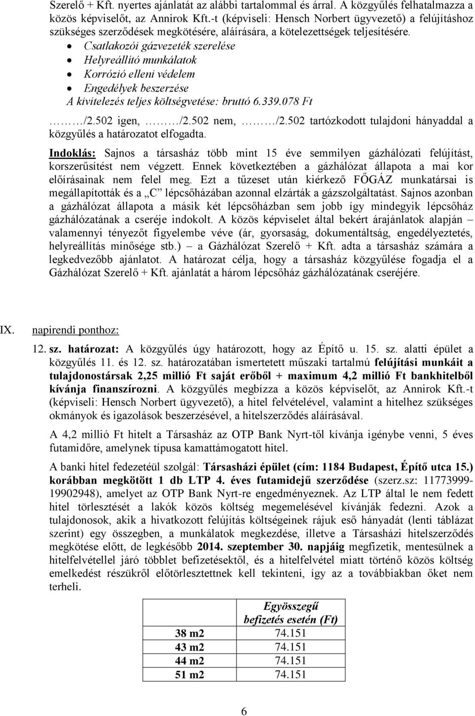 Csatlakozói gázvezeték szerelése Helyreállító munkálatok Korrózió elleni védelem Engedélyek beszerzése A kivitelezés teljes költségvetése: bruttó 6.339.