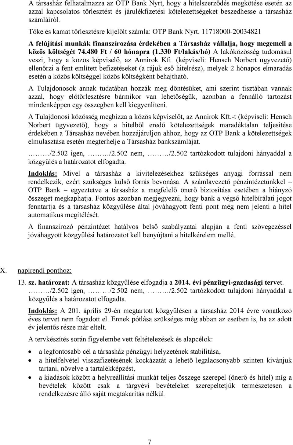 480 Ft / 60 hónapra (1.330 Ft/lakás/hó) A lakóközösség tudomásul veszi, hogy a közös képviselő, az Annirok Kft.