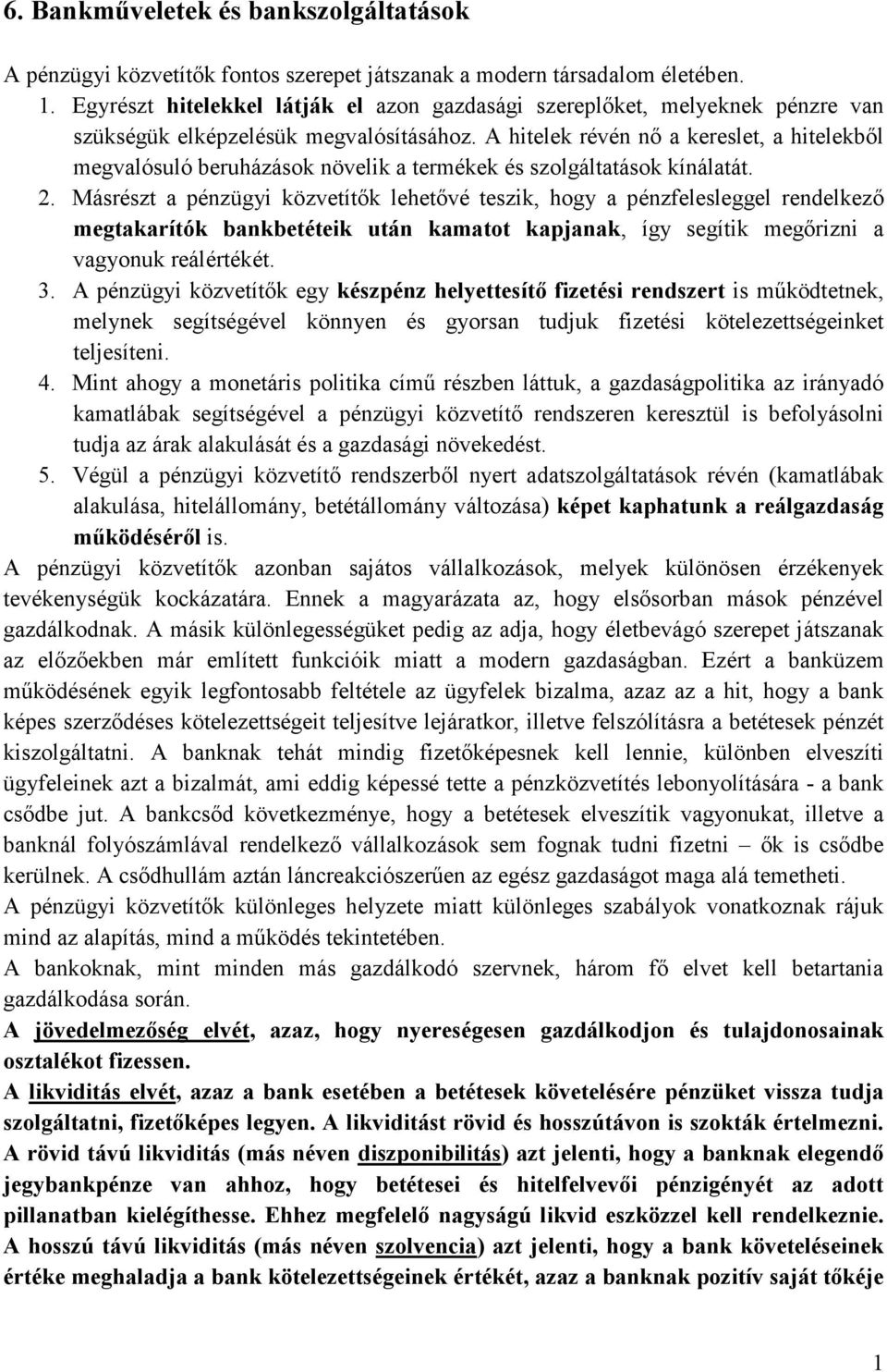 A hitelek révén nő a kereslet, a hitelekből megvalósuló beruházások növelik a termékek és szolgáltatások kínálatát. 2.