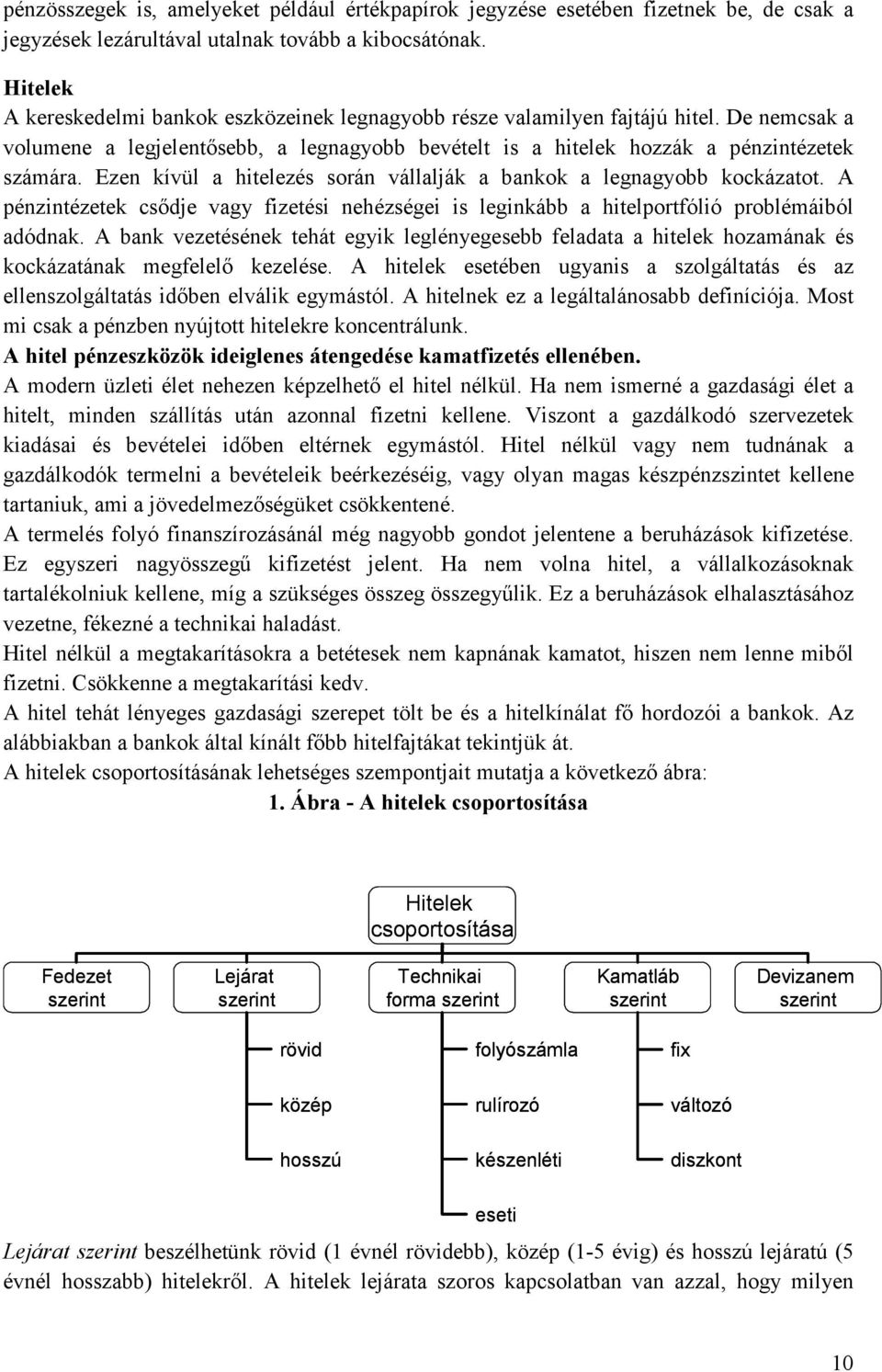 Ezen kívül a hitelezés során vállalják a bankok a legnagyobb kockázatot. A pénzintézetek csődje vagy fizetési nehézségei is leginkább a hitelportfólió problémáiból adódnak.