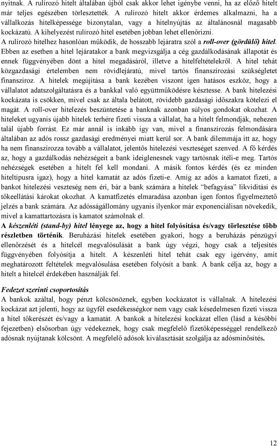 A kihelyezést rulírozó hitel esetében jobban lehet ellenőrizni. A rulírozó hitelhez hasonlóan működik, de hosszabb lejáratra szól a roll-over (gördülő) hitel.