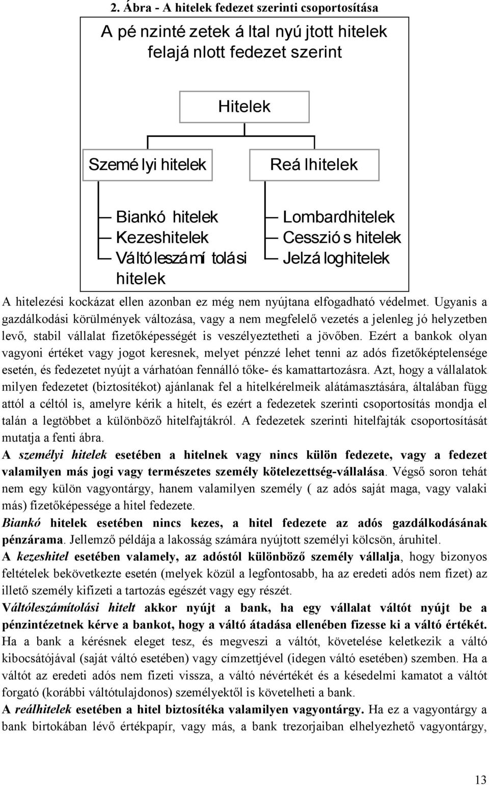 Ugyanis a gazdálkodási körülmények változása, vagy a nem megfelelő vezetés a jelenleg jó helyzetben levő, stabil vállalat fizetőképességét is veszélyeztetheti a jövőben.