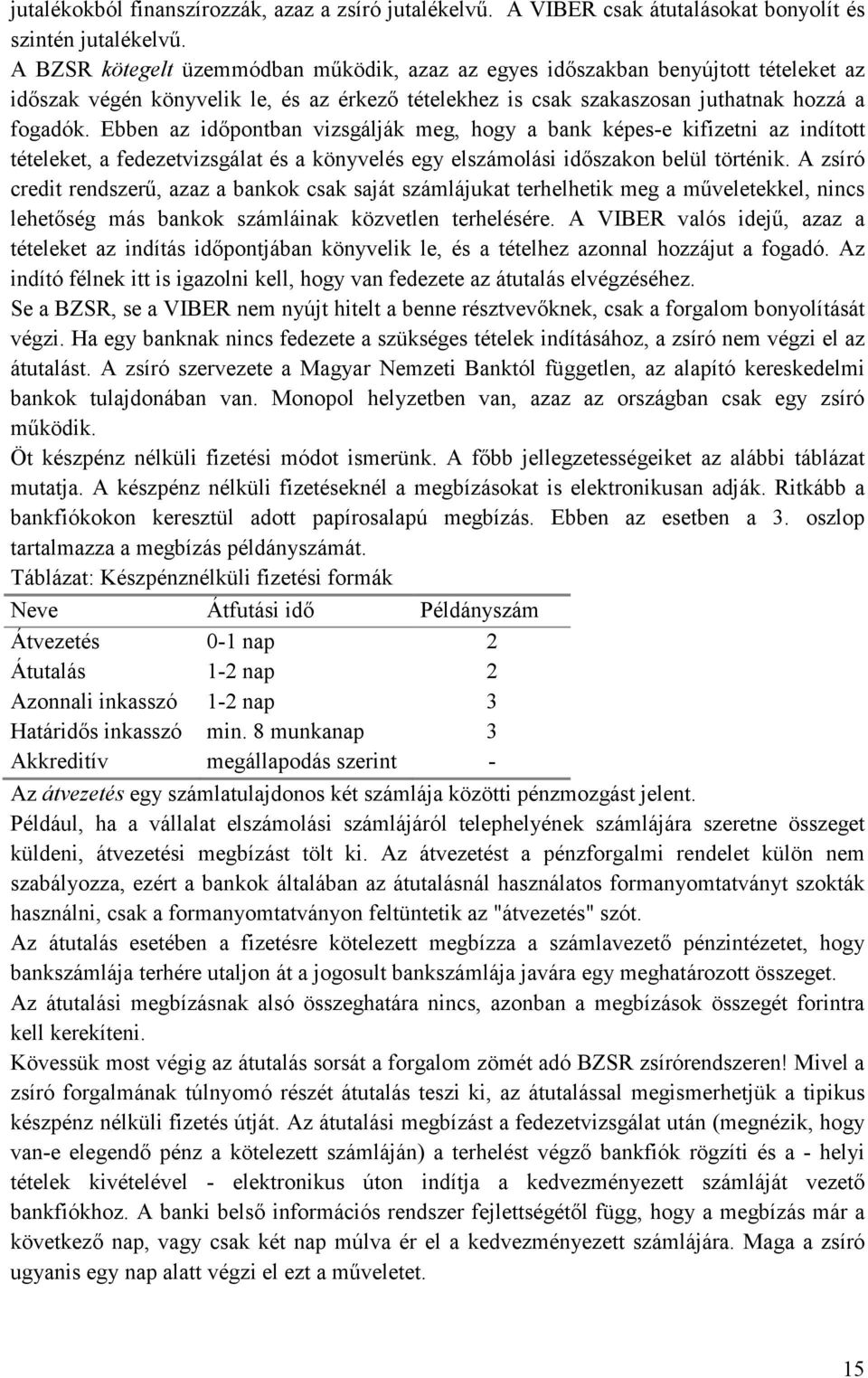 Ebben az időpontban vizsgálják meg, hogy a bank képes-e kifizetni az indított tételeket, a fedezetvizsgálat és a könyvelés egy elszámolási időszakon belül történik.