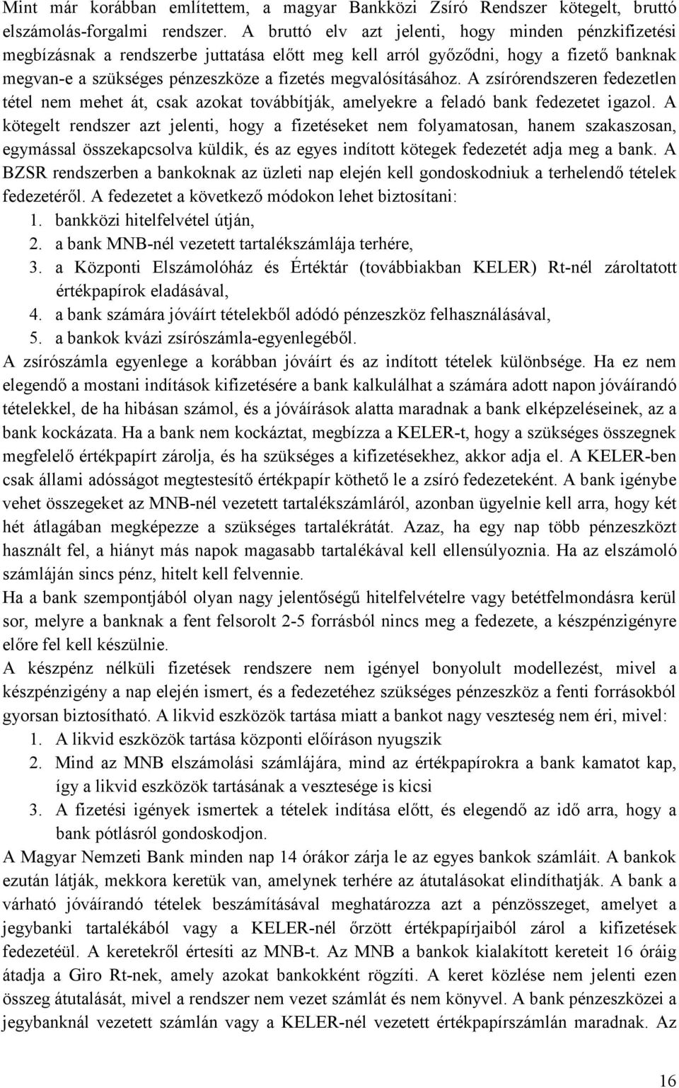 megvalósításához. A zsírórendszeren fedezetlen tétel nem mehet át, csak azokat továbbítják, amelyekre a feladó bank fedezetet igazol.