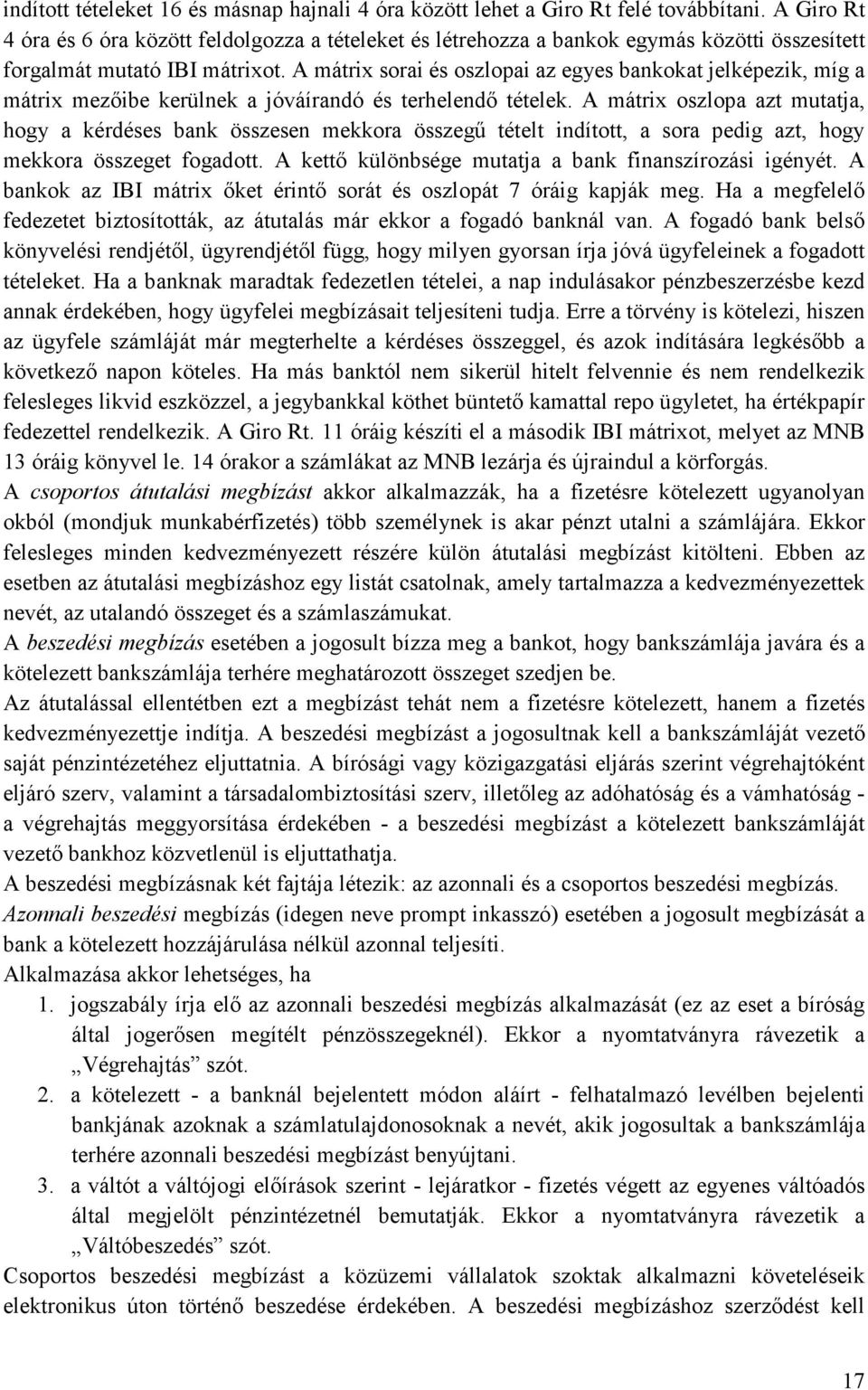 A mátrix sorai és oszlopai az egyes bankokat jelképezik, míg a mátrix mezőibe kerülnek a jóváírandó és terhelendő tételek.