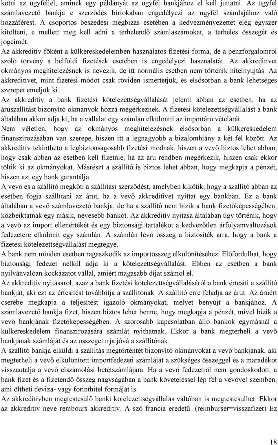 Az akkreditív főként a külkereskedelemben használatos fizetési forma, de a pénzforgalomról szóló törvény a belföldi fizetések esetében is engedélyezi használatát.