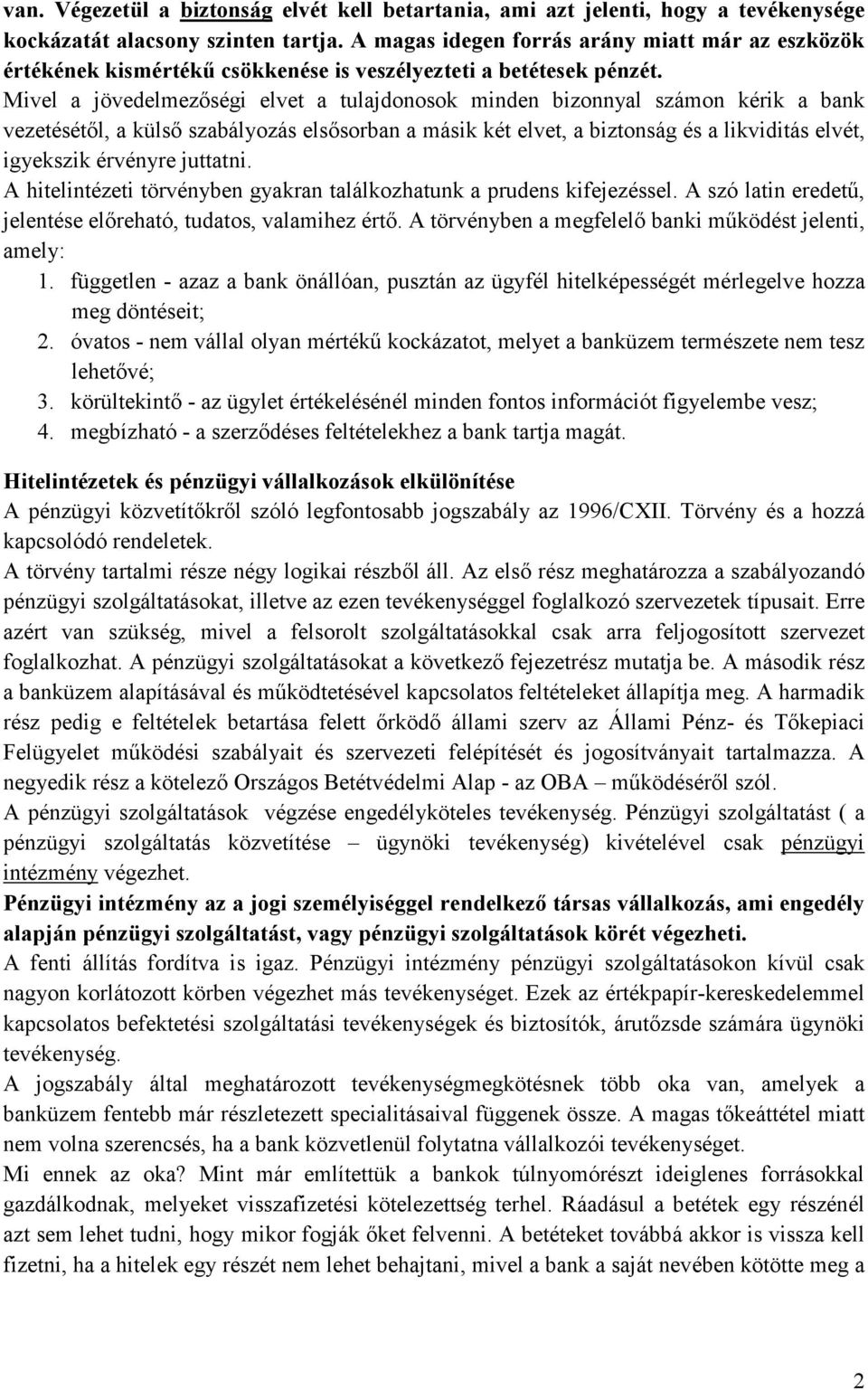 Mivel a jövedelmezőségi elvet a tulajdonosok minden bizonnyal számon kérik a bank vezetésétől, a külső szabályozás elsősorban a másik két elvet, a biztonság és a likviditás elvét, igyekszik érvényre