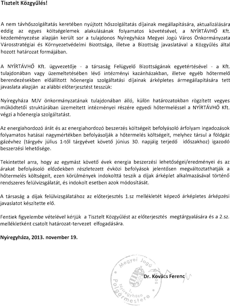 kezdeményezése alapján került sor a tulajdonos Nyíregyháza Megyei Jogú Város Önkormányzata Városstratégiai és Környezetvédelmi Bizottsága, illetve a Bizottság javaslatával a Közgyűlés által hozott