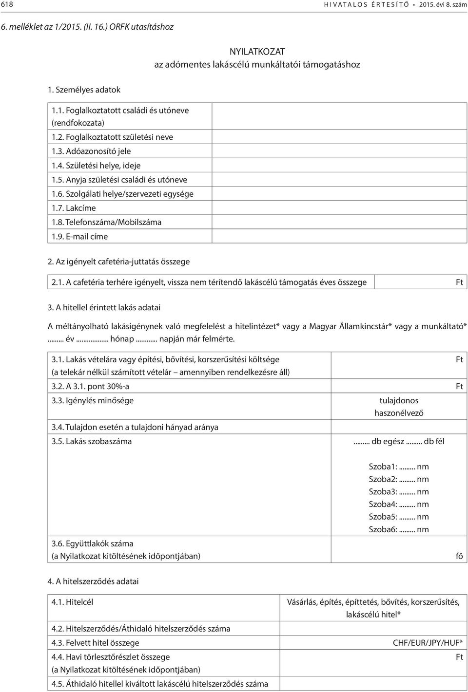 Telefonszáma/Mobilszáma 1.9. E-mail címe 2. Az igényelt cafetéria-juttatás összege 2.1. A cafetéria terhére igényelt, vissza nem térítendő lakáscélú támogatás éves összege Ft 3.