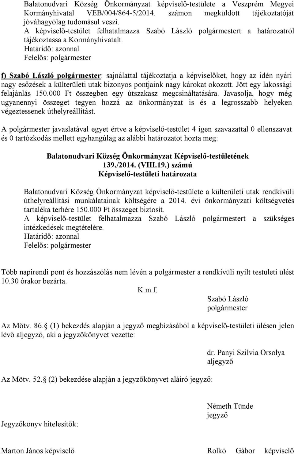 f) Szabó László polgármester: sajnálattal tájékoztatja a képviselőket, hogy az idén nyári nagy esőzések a külterületi utak bizonyos pontjaink nagy károkat okozott. Jött egy lakossági felajánlás 150.