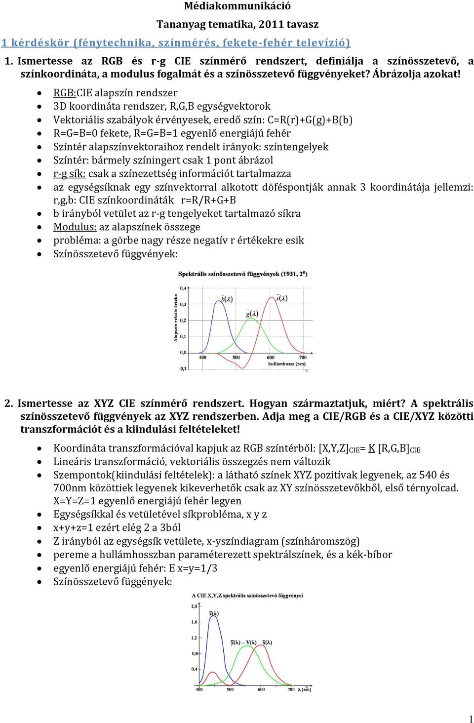 RGB:CIE alapszín rendszer 3D koordináta rendszer, R,G,B egységvektorok Vektoriális szabályok érvényesek, eredő szín: C=R(r)+G(g)+B(b) R=G=B=0 fekete, R=G=B=1 egyenlő energiájú fehér Színtér