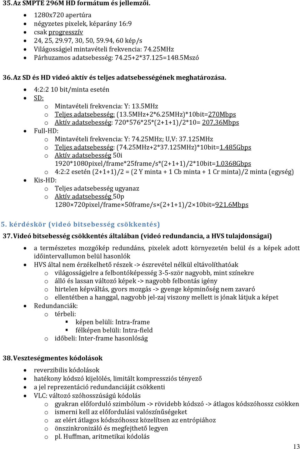 5MHz o Teljes adatsebesség: (13.5MHz+2*6.25MHz)*10bit=270Mbps o Aktív adatsebesség: 720*576*25*(2+1+1)/2*10= 207,36Mbps Full-HD: o Mintavételi frekvencia: Y: 74.25MHz; U,V: 37.