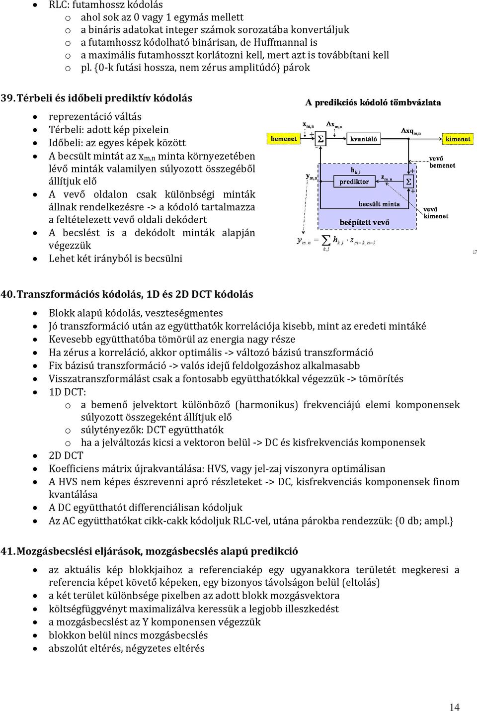 Térbeli és időbeli prediktív kódolás reprezentáció váltás Térbeli: adott kép pixelein Időbeli: az egyes képek között A becsült mintát az xm,n minta környezetében lévő minták valamilyen súlyozott