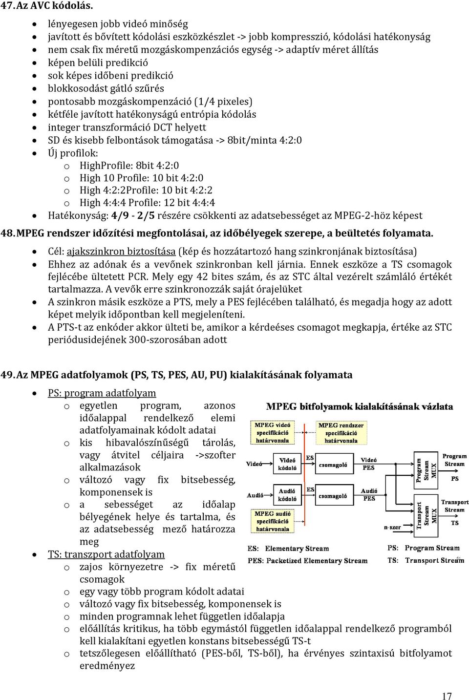 predikció sok képes időbeni predikció blokkosodást gátló szűrés pontosabb mozgáskompenzáció (1/4 pixeles) kétféle javított hatékonyságú entrópia kódolás integer transzformáció DCT helyett SD és