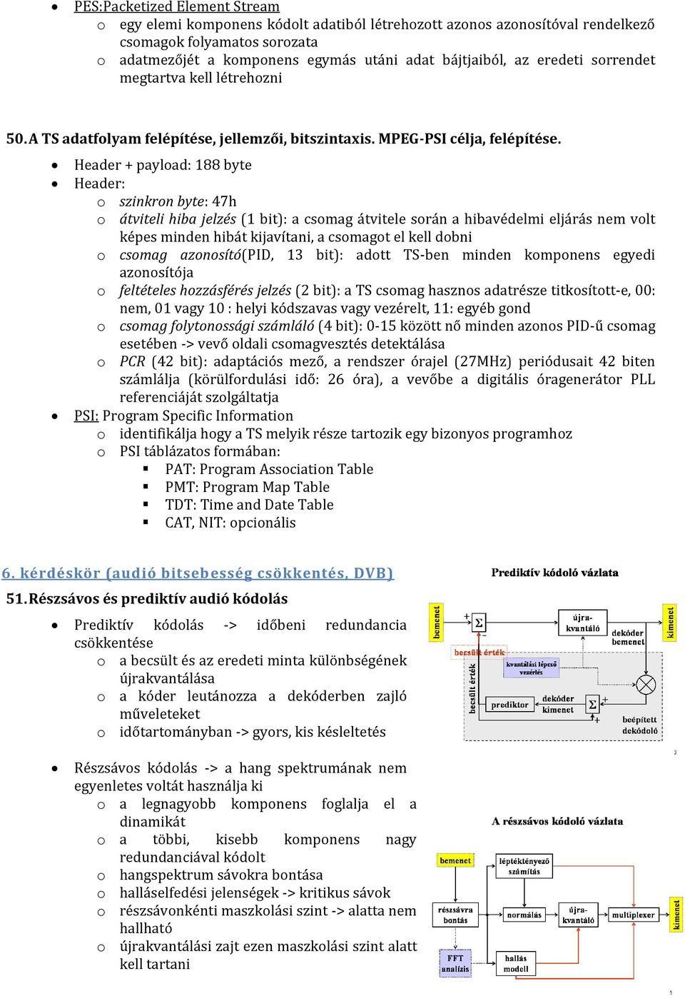 Header + payload: 188 byte Header: o szinkron byte: 47h o átviteli hiba jelzés (1 bit): a csomag átvitele során a hibavédelmi eljárás nem volt képes minden hibát kijavítani, a csomagot el kell dobni