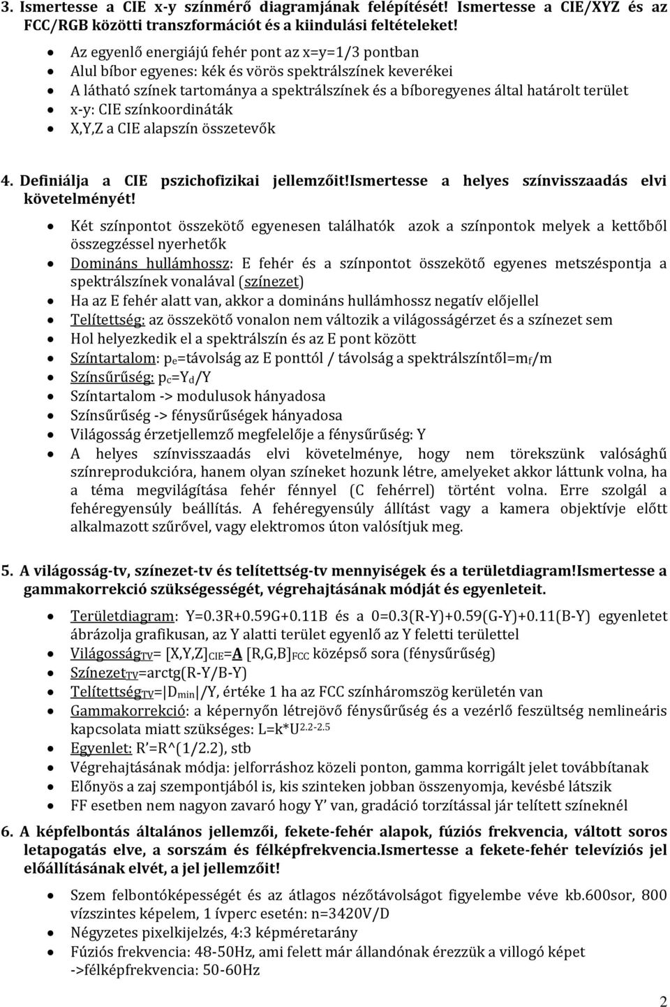 CIE színkoordináták X,Y,Z a CIE alapszín összetevők 4. Definiálja a CIE pszichofizikai jellemzőit!ismertesse a helyes színvisszaadás elvi követelményét!