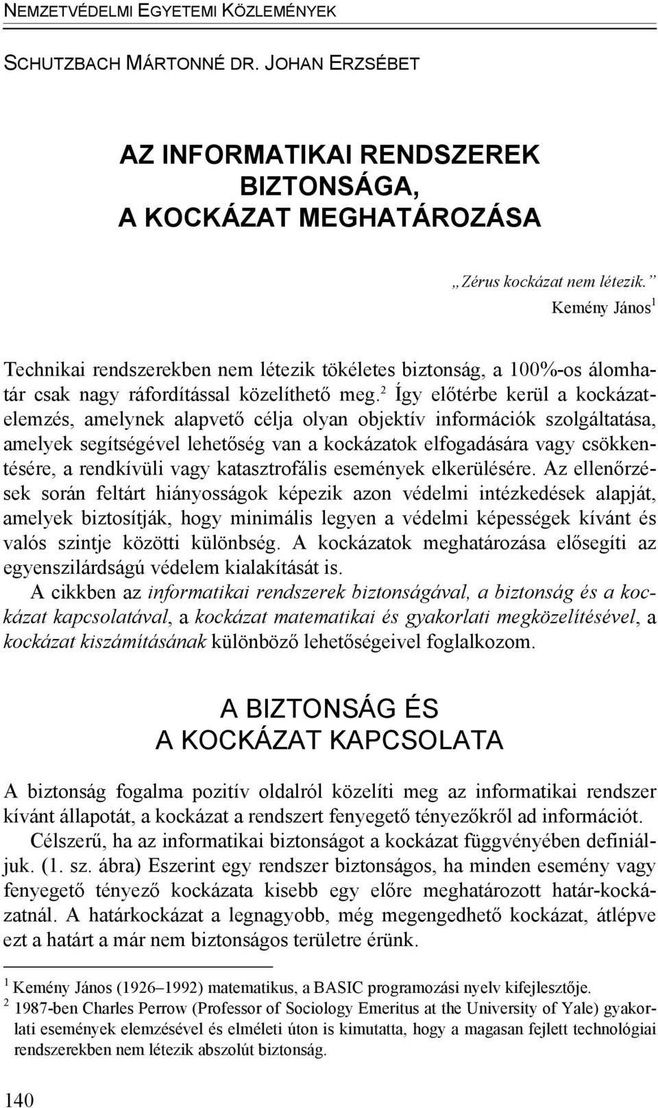 2 Így előtérbe kerül a kockázatelemzés, amelynek alapvető célja olyan objektív információk szolgáltatása, amelyek segítségével lehetőség van a kockázatok elfogadására vagy csökkentésére, a rendkívüli