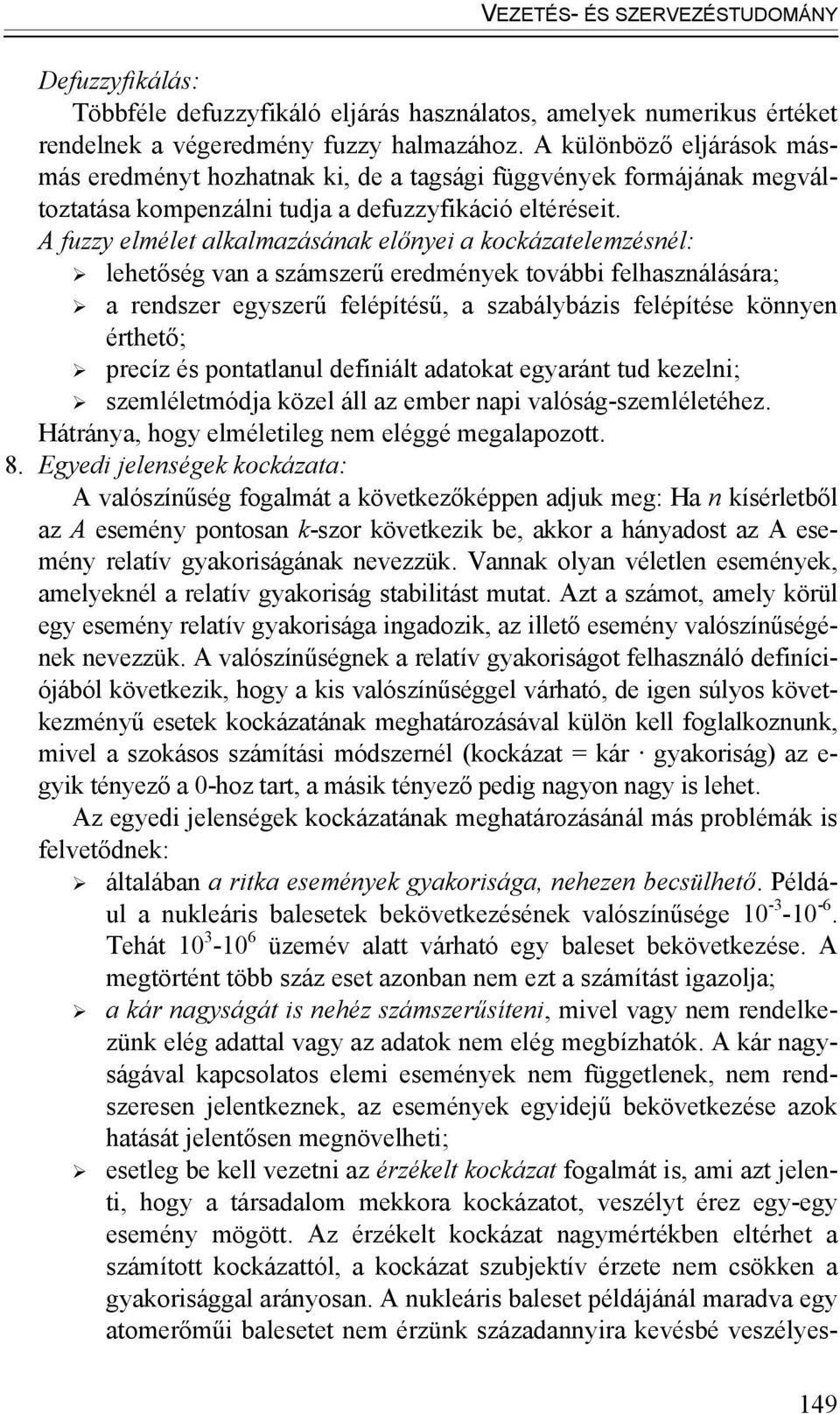 A fuzzy elmélet alkalmazásának előnyei a kockázatelemzésnél: lehetőség van a számszerű eredmények további felhasználására; a rendszer egyszerű felépítésű, a szabálybázis felépítése könnyen érthető;