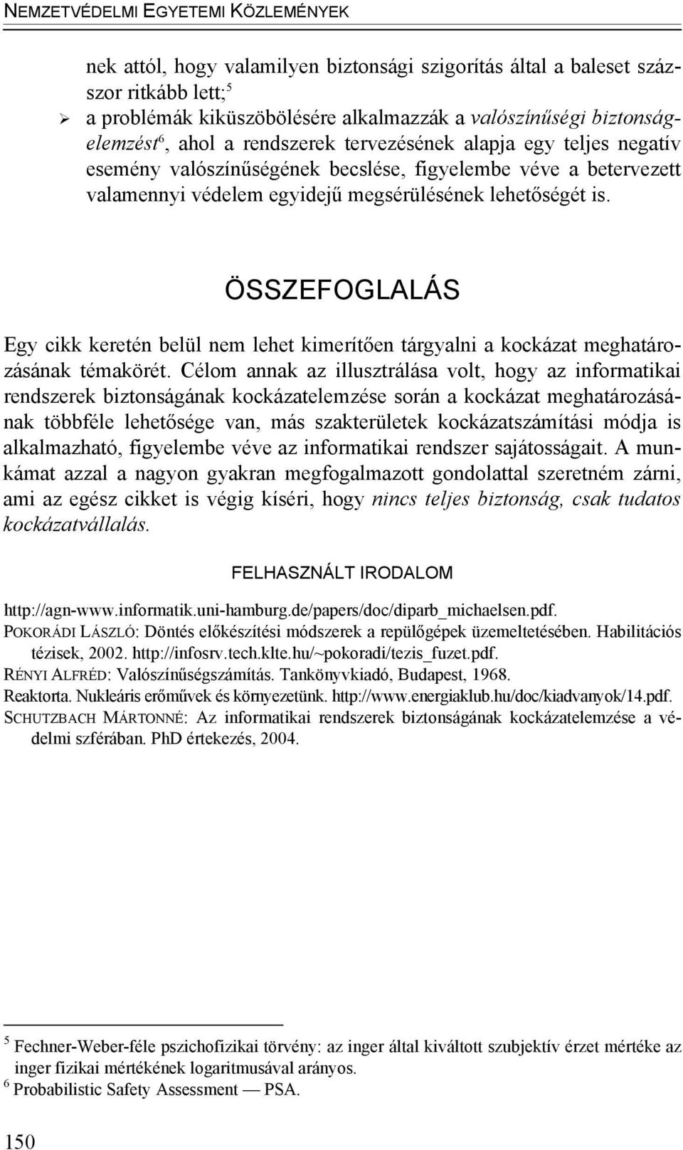 ÖSSZEFOGLALÁS Egy cikk keretén belül nem lehet kimerítően tárgyalni a kockázat meghatározásának témakörét.