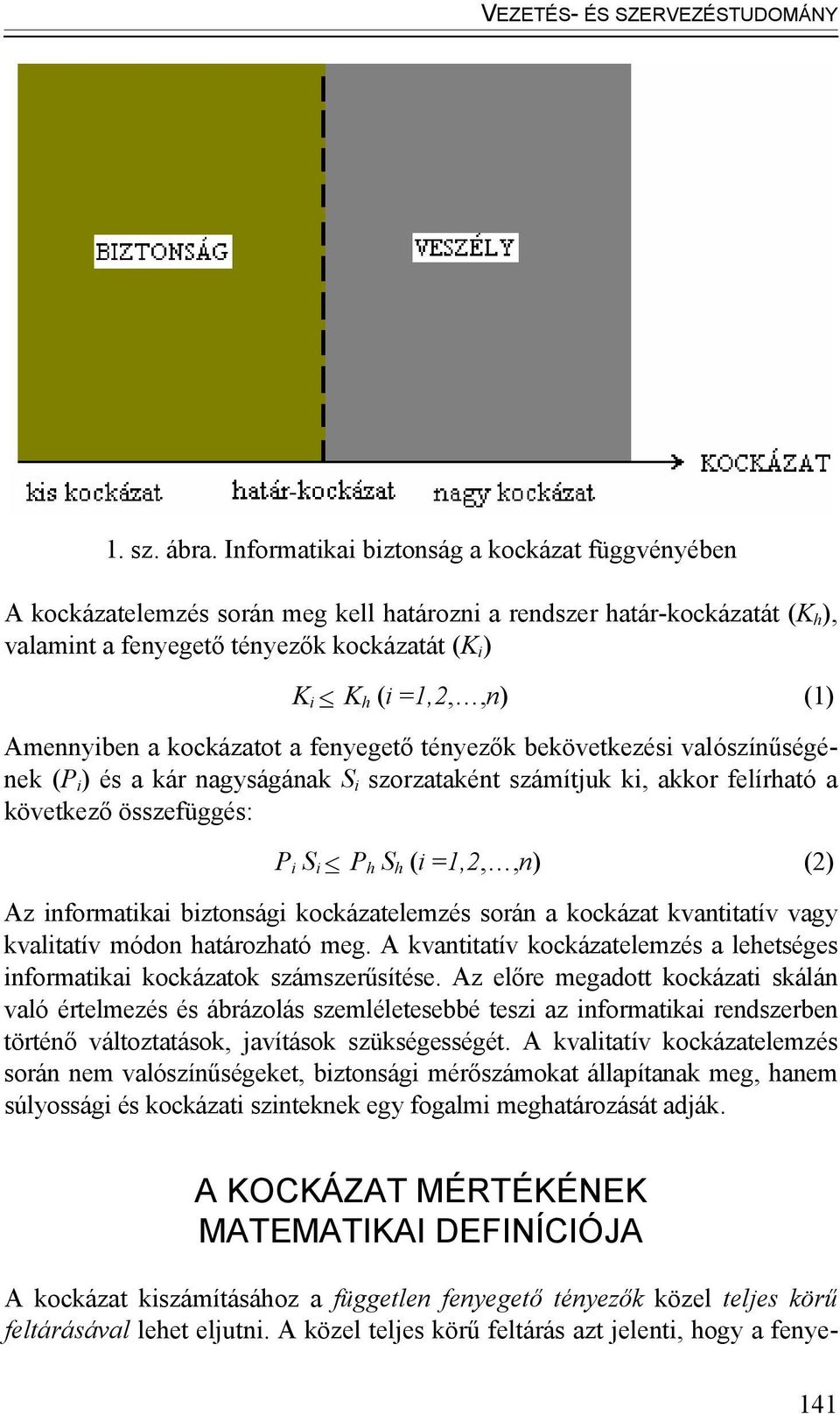 Amennyiben a kockázatot a fenyegető tényezők bekövetkezési valószínűségének (P i ) és a kár nagyságának S i szorzataként számítjuk ki, akkor felírható a következő összefüggés: P i S i P h S h (i