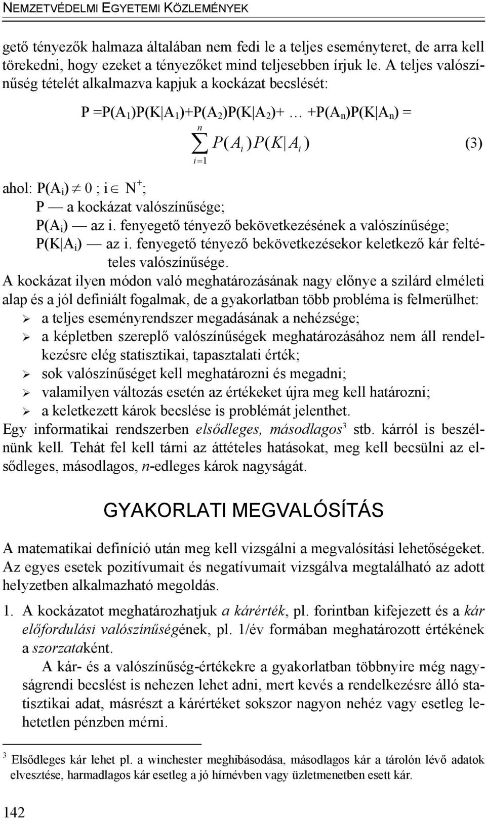 valószínűsége; P(A i ) az i. fenyegető tényező bekövetkezésének a valószínűsége; P(K A i ) az i. fenyegető tényező bekövetkezésekor keletkező kár feltételes valószínűsége.