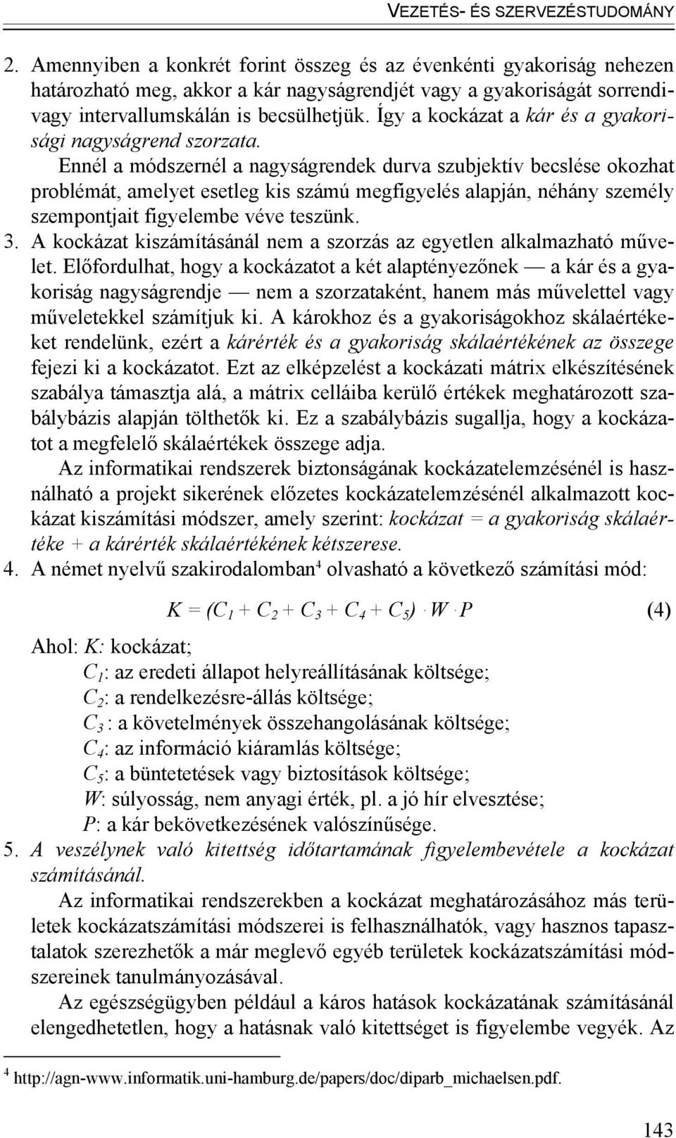 Így a kockázat a kár és a gyakorisági nagyságrend szorzata.