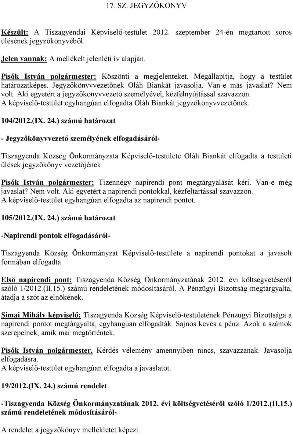 Aki egyetért a jegyzőkönyvvezető személyével, kézfelnyújtással szavazzon. A képviselő-testület egyhangúan elfogadta Oláh Biankát jegyzőkönyvvezetőnek. 104/2012.(IX. 24.