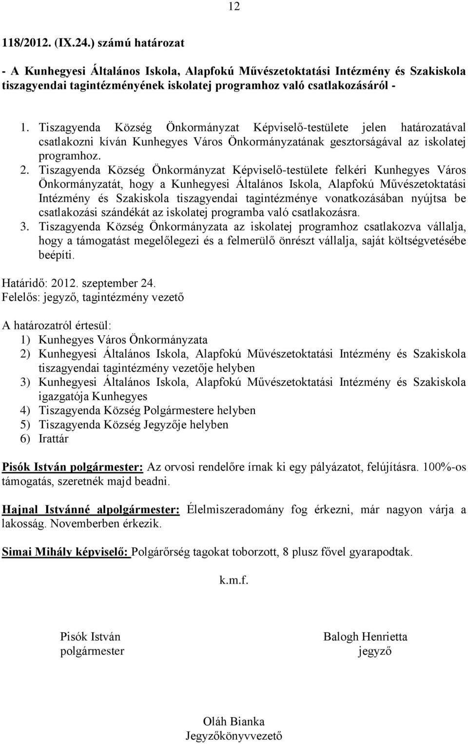 Tiszagyenda Község Önkormányzat Képviselő-testülete felkéri Kunhegyes Város Önkormányzatát, hogy a Kunhegyesi Általános Iskola, Alapfokú Művészetoktatási Intézmény és Szakiskola tiszagyendai