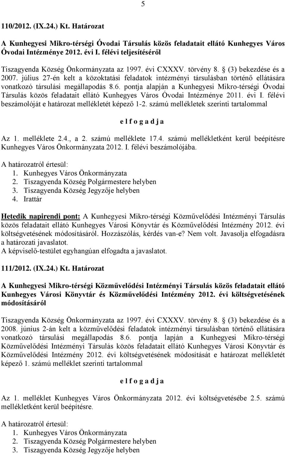 július 27-én kelt a közoktatási feladatok intézményi társulásban történő ellátására vonatkozó társulási megállapodás 8.6.