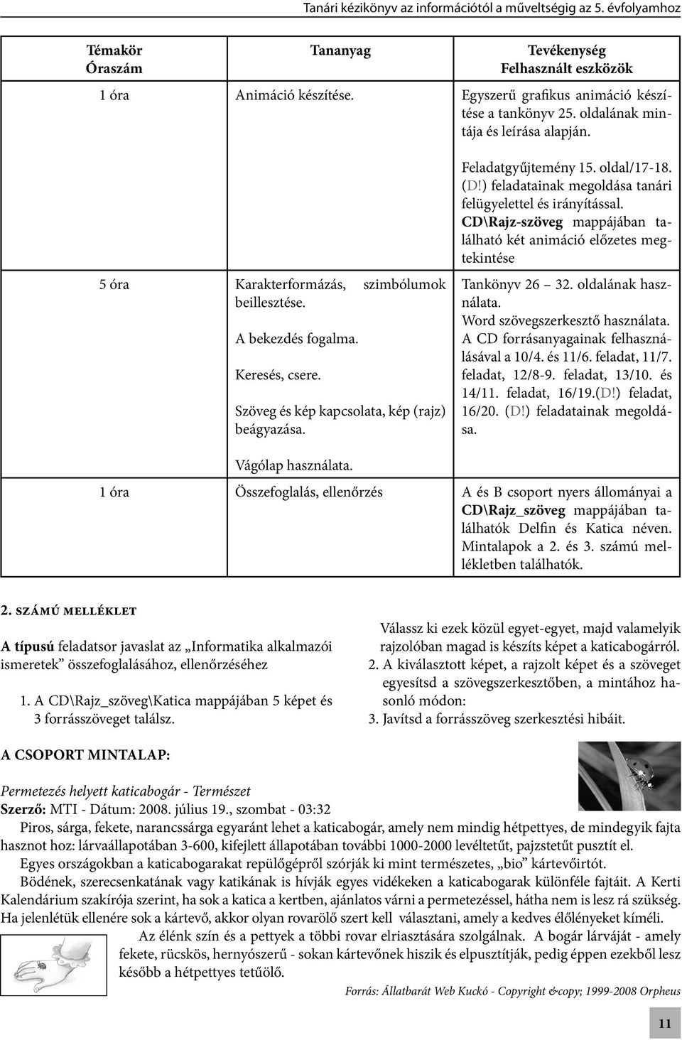 ) feladatainak megoldása tanári felügyelettel és irányítással. CD\Rajz-szöveg mappájában ta- lálható két animáció előzetes megtekintése Tankönyv 26 32. oldalának használata.