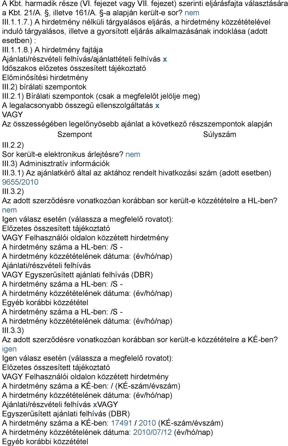 ) A hirdetmény fajtája Ajánlati/részvételi felhívás/ajánlattételi felhívás x Időszakos előzetes összesített tájékoztató Előminősítési hirdetmény III.2)