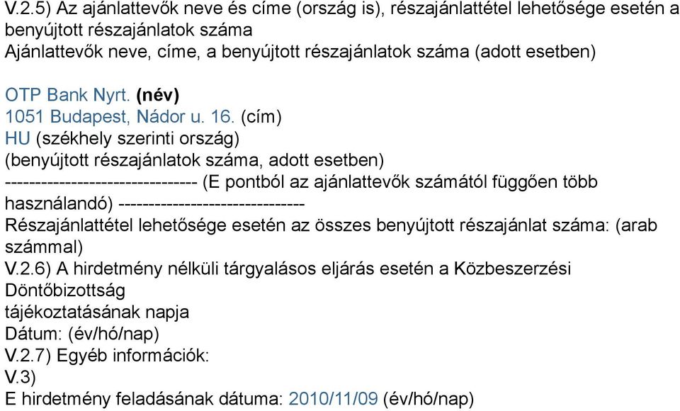 (cím) HU (székhely szerinti ország) (benyújtott részajánlatok száma, adott esetben) -------------------------------- (E pontból az ajánlattevők számától függően több használandó)