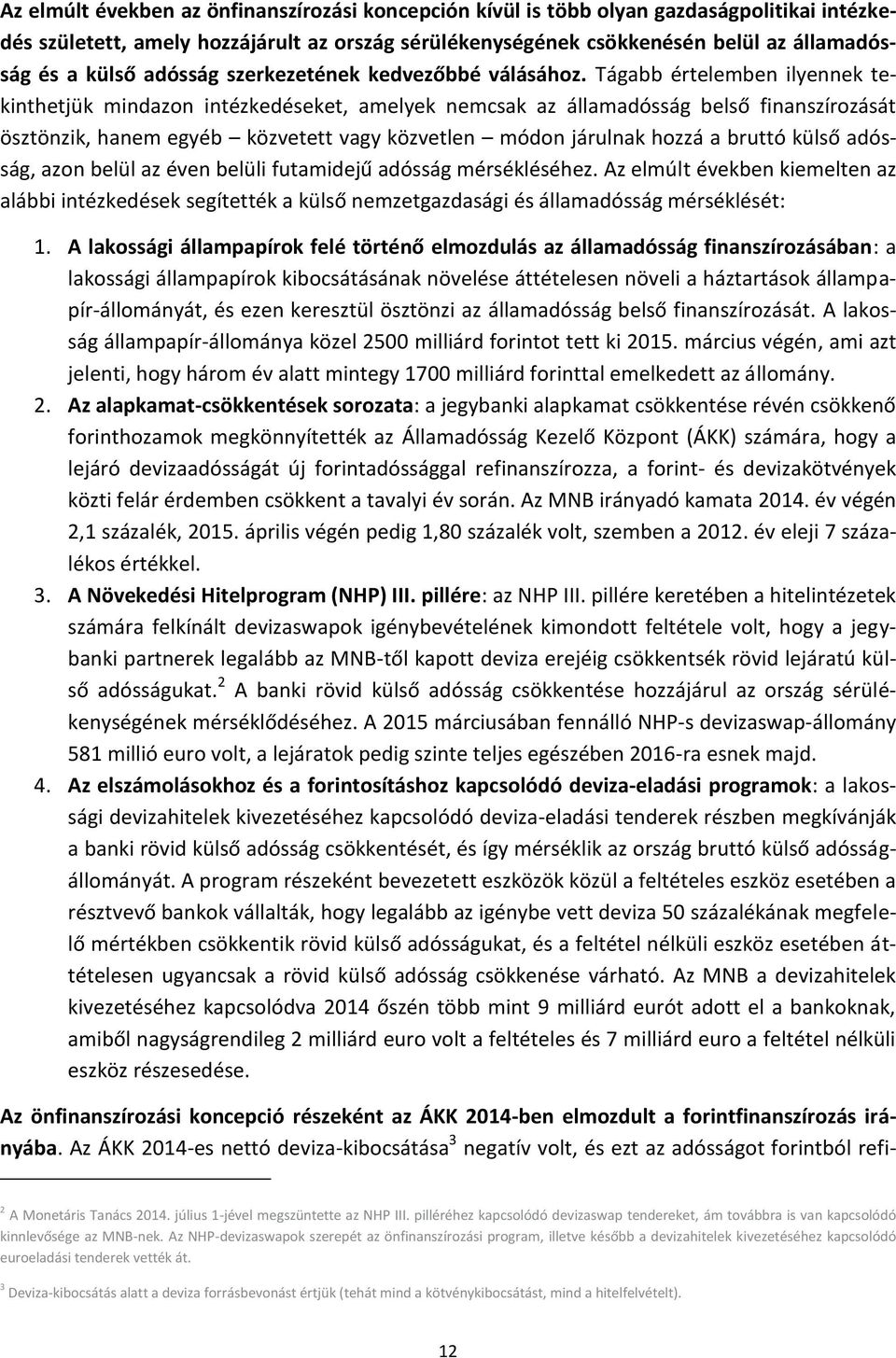 Tágabb értelemben ilyennek tekinthetjük mindazon intézkedéseket, amelyek nemcsak az államadósság belső finanszírozását ösztönzik, hanem egyéb közvetett vagy közvetlen módon járulnak hozzá a bruttó