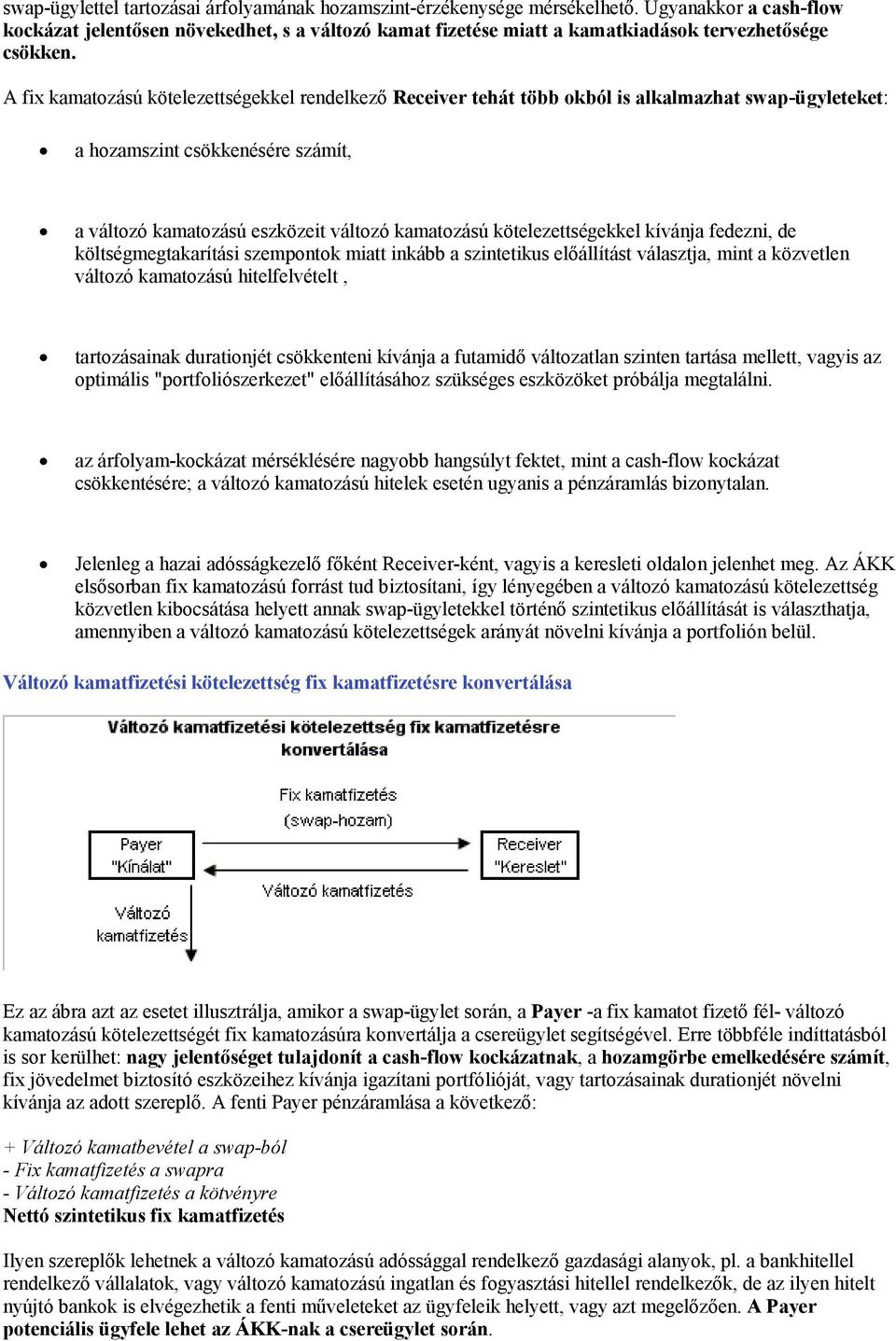 A fix kamatozású kötelezettségekkel rendelkező Receiver tehát több okból is alkalmazhat swap-ügyleteket: a hozamszint csökkenésére számít, a változó kamatozású eszközeit változó kamatozású