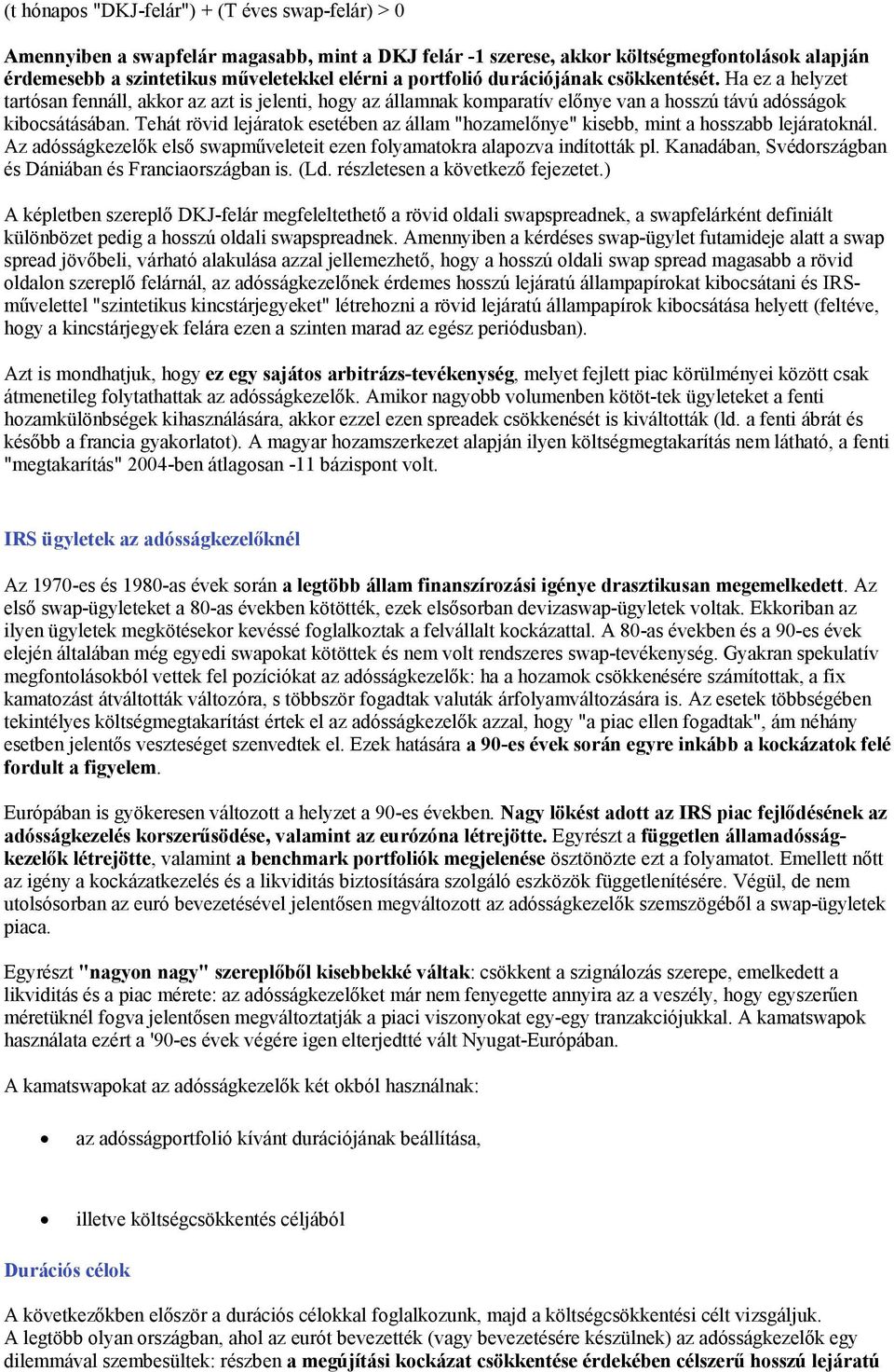 Tehát rövid lejáratok esetében az állam "hozamelőnye" kisebb, mint a hosszabb lejáratoknál. Az adósságkezelők első swapműveleteit ezen folyamatokra alapozva indították pl.