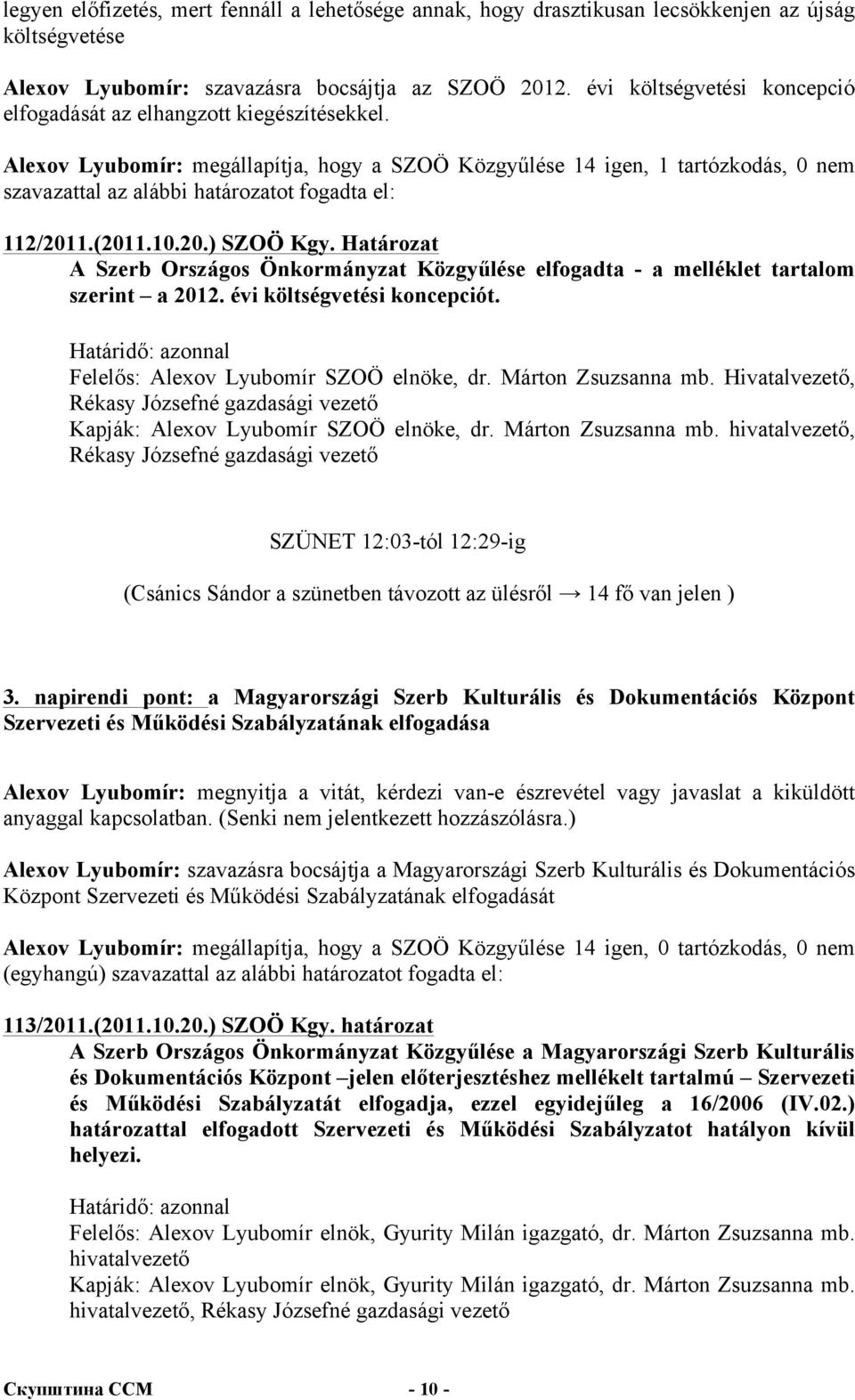 Alexov Lyubomír: megállapítja, hogy a SZOÖ Közgyűlése 14 igen, 1 tartózkodás, 0 nem szavazattal az alábbi határozatot fogadta el: 112/2011.(2011.10.20.) SZOÖ Kgy.