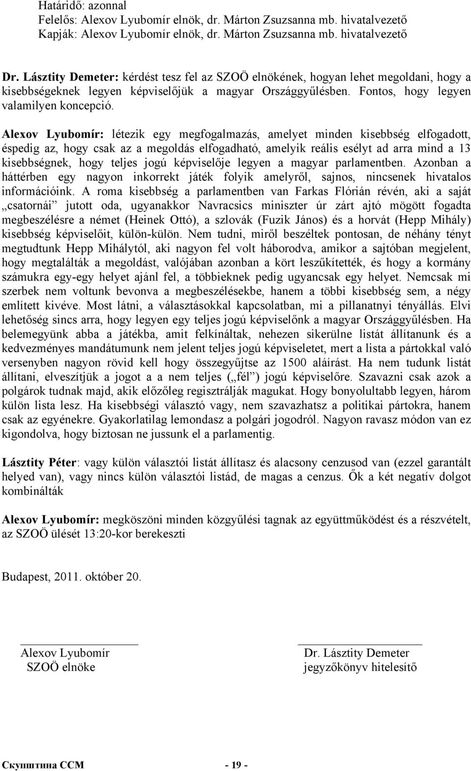 Alexov Lyubomír: létezik egy megfogalmazás, amelyet minden kisebbség elfogadott, éspedig az, hogy csak az a megoldás elfogadható, amelyik reális esélyt ad arra mind a 13 kisebbségnek, hogy teljes