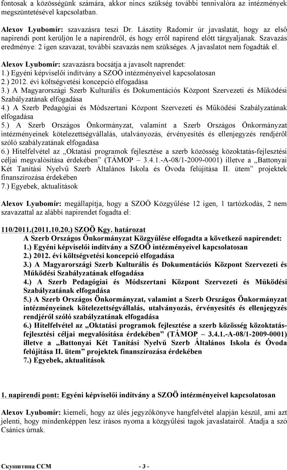 A javaslatot nem fogadták el. Alexov Lyubomír: szavazásra bocsátja a javasolt naprendet: 1.) Egyéni képviselői indítvány a SZOÖ intézményeivel kapcsolatosan 2.) 2012.